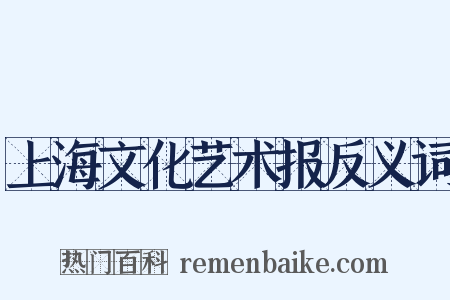 上海文化艺术报反义词是什么意思的图片